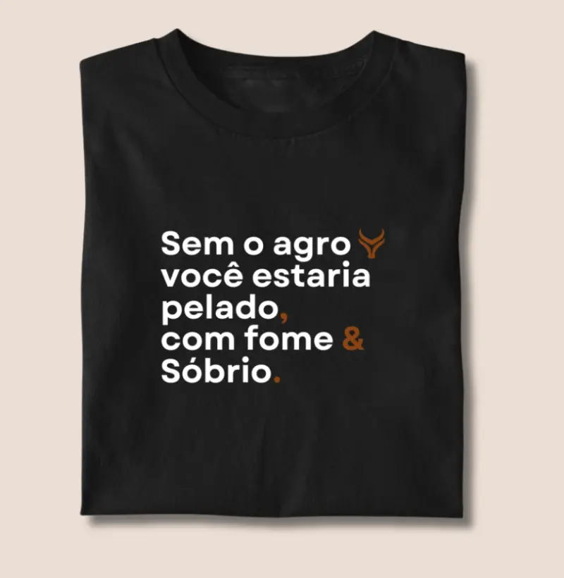Sem o agro você estaria com fome pelado e sóbrio 