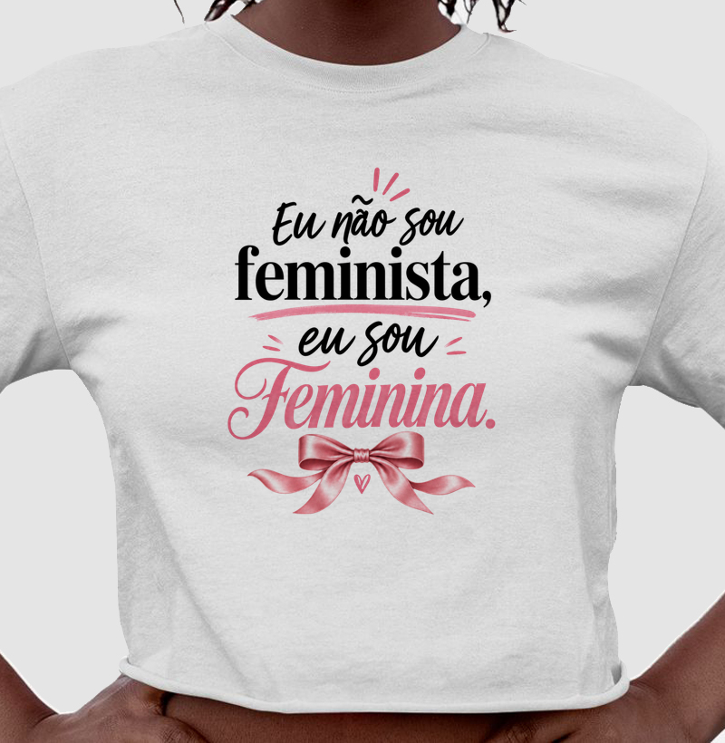 Eu não sou feminista, eu sou Feminina