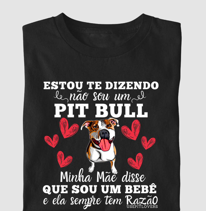 ESTOU TE DIZENDO NÃO SOU UM PIT BULL MINHA MÃE DISSE QUE SOU UM BEBÊ E ELA SEMPRE TEM RAZÃO