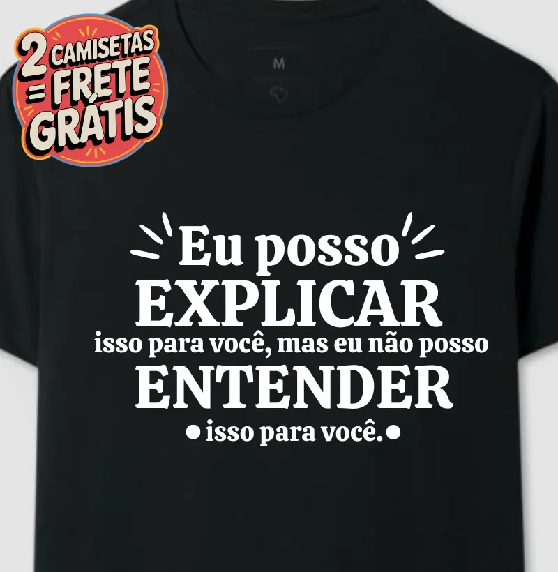 Camiseta Eu posso Explicar mas Eu não Posso Entender