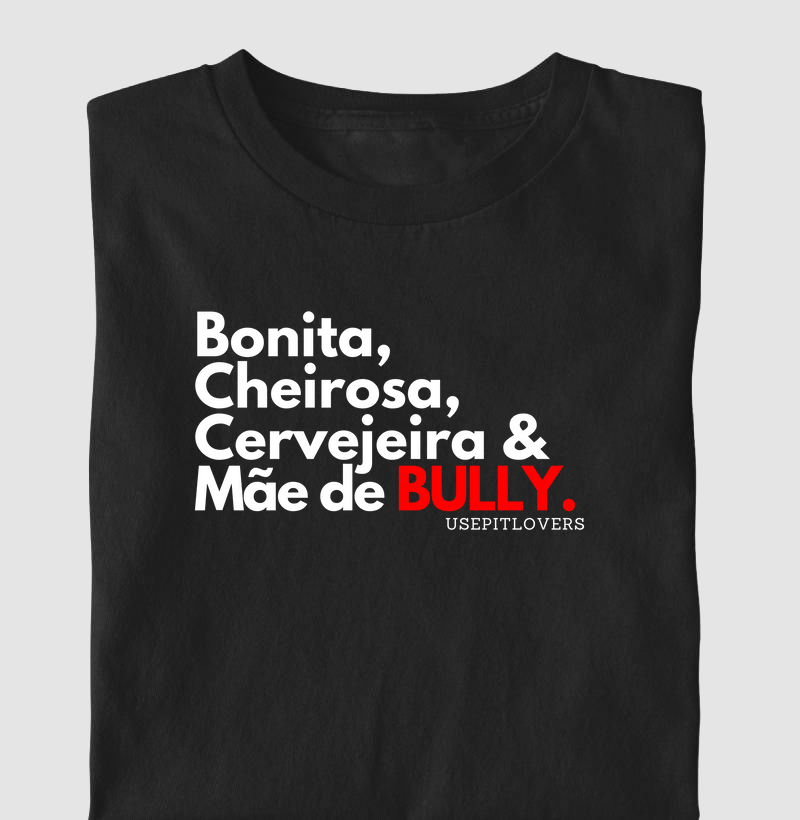 BONITA, CHEIROSA, CERVEJEIRA E MÃE DE BULLY.