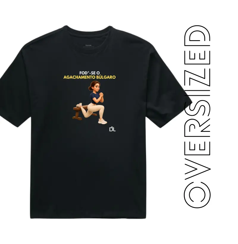 Fod*se o Agachamento Búlgaro - Camiseta Oversized