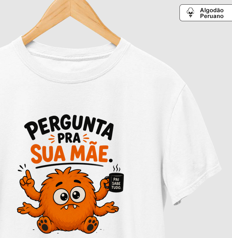 Camiseta Algodão Peruano - Pergunta pra sua mãe