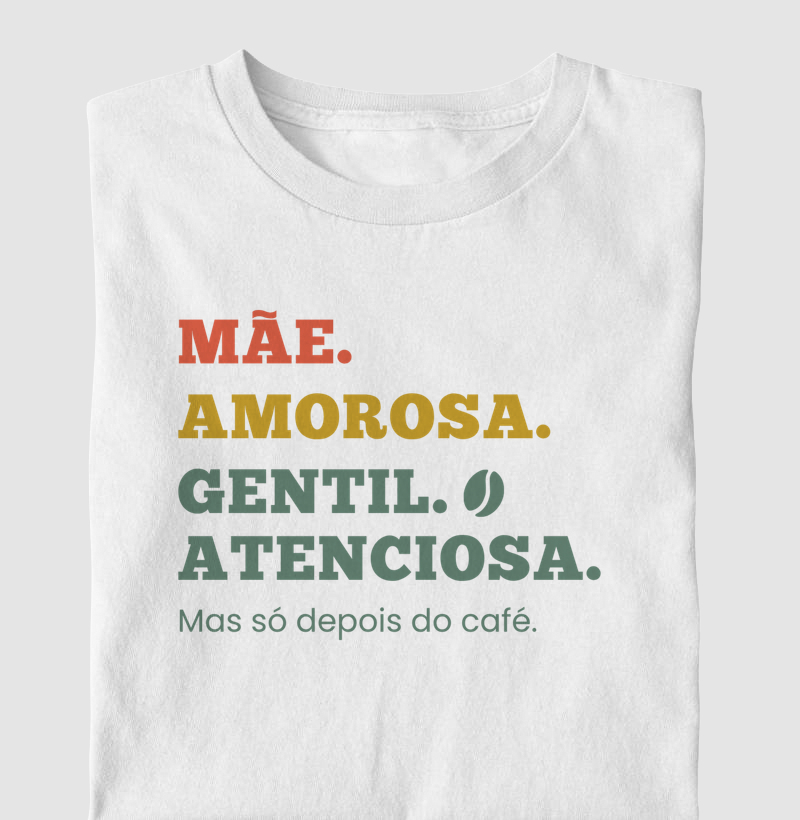 Mãe. Amorosa. Gentil. Atenciosa. Mas só depois do café.