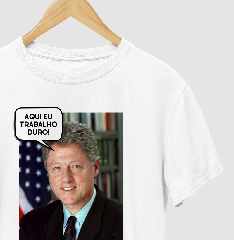 Aqui eu trabalho duro! - Bill Clinton