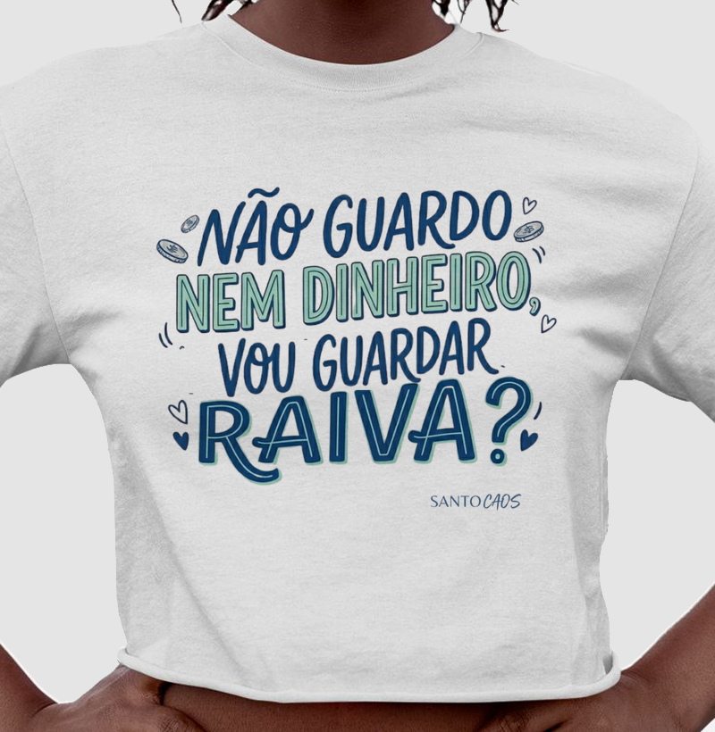 Camiseta Não Guardo Nem Dinheiro, Vou Guardar Raiva?