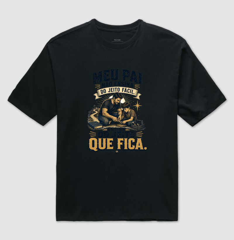 Meu Pai Não Ensina do Jeito Fácil. Ensina do Jeito Que Fica.