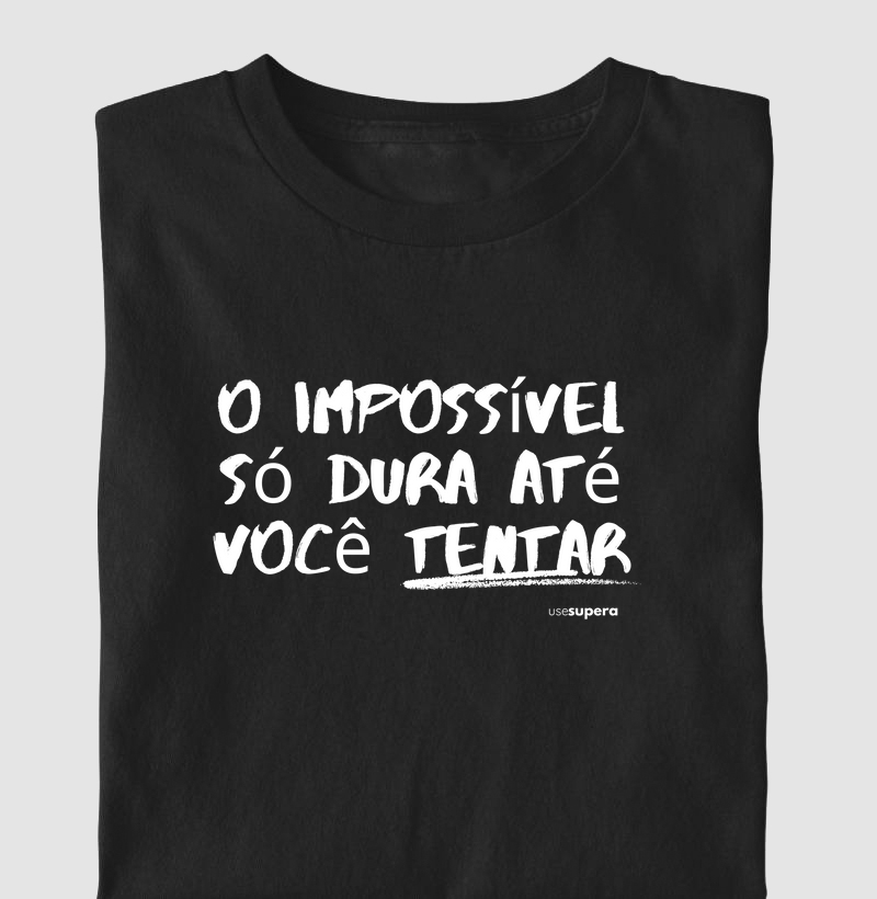 "O impossível só dura até você tentar"