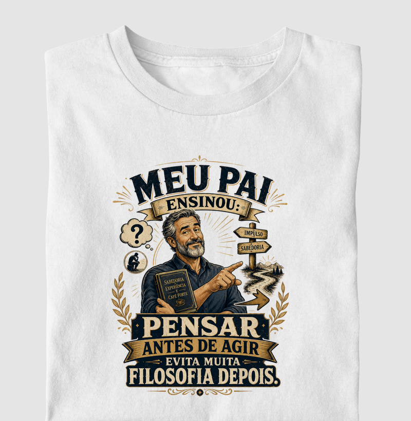 Meu Pai Ensinou: Pensar Antes de Agir Evita Muita Filosofia Depois
