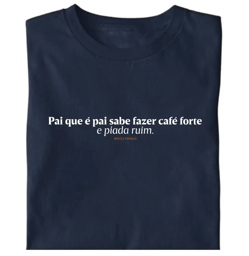 Pai que é pai sabe fazer café forte e piada ruim