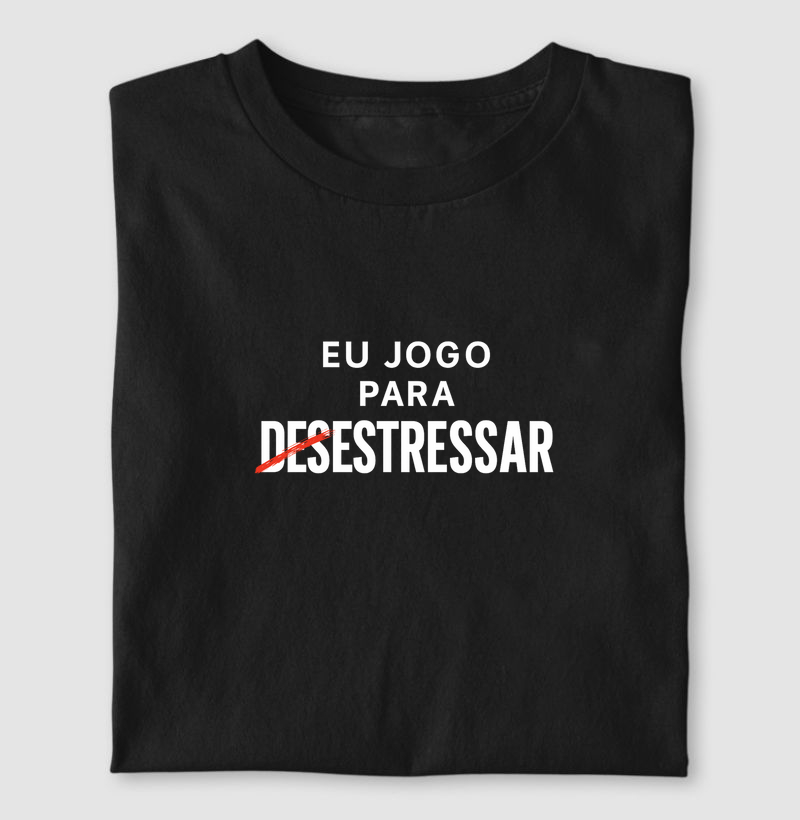 Camiseta “Eu Jogo Pra Desestressar” – Gamer Raiz, Estresse de Elite