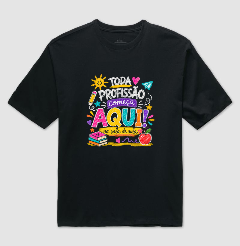 Toda Profissão Começa Aqui na Sala de Aula - Camiseta Oversized
