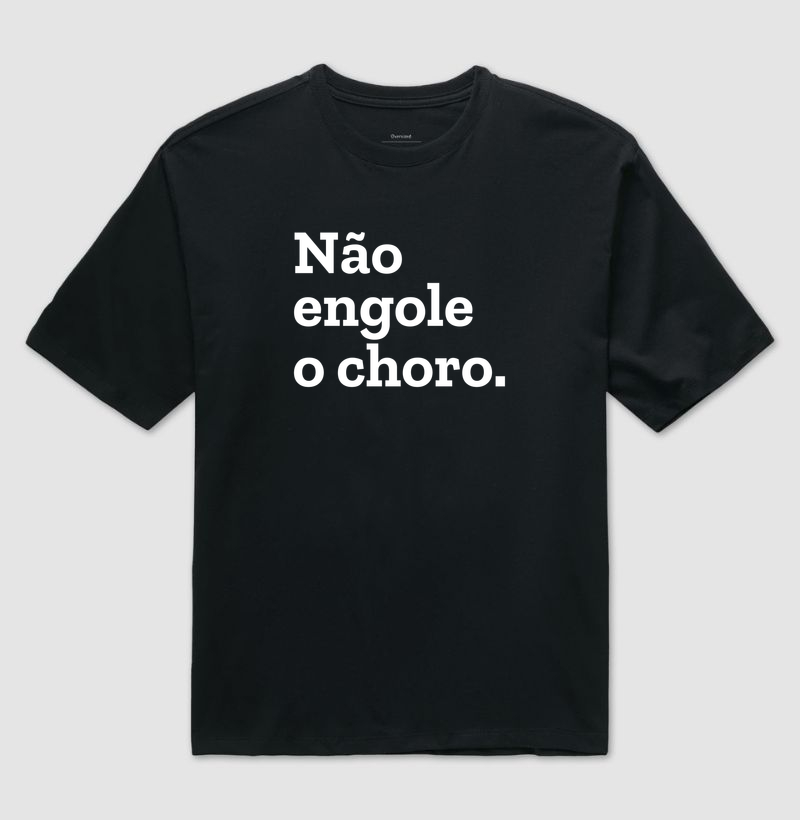 Não engole o choro.