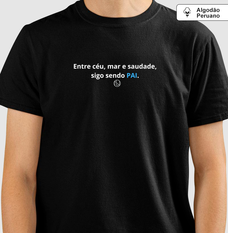 Camiseta algodão peruano Entre ceu, mar e saudade, sigo sendo PAI.