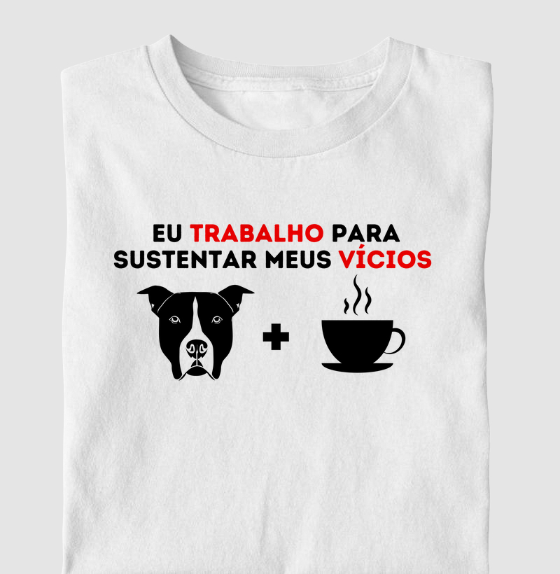 Eu trabalho para sustentar meus vícios