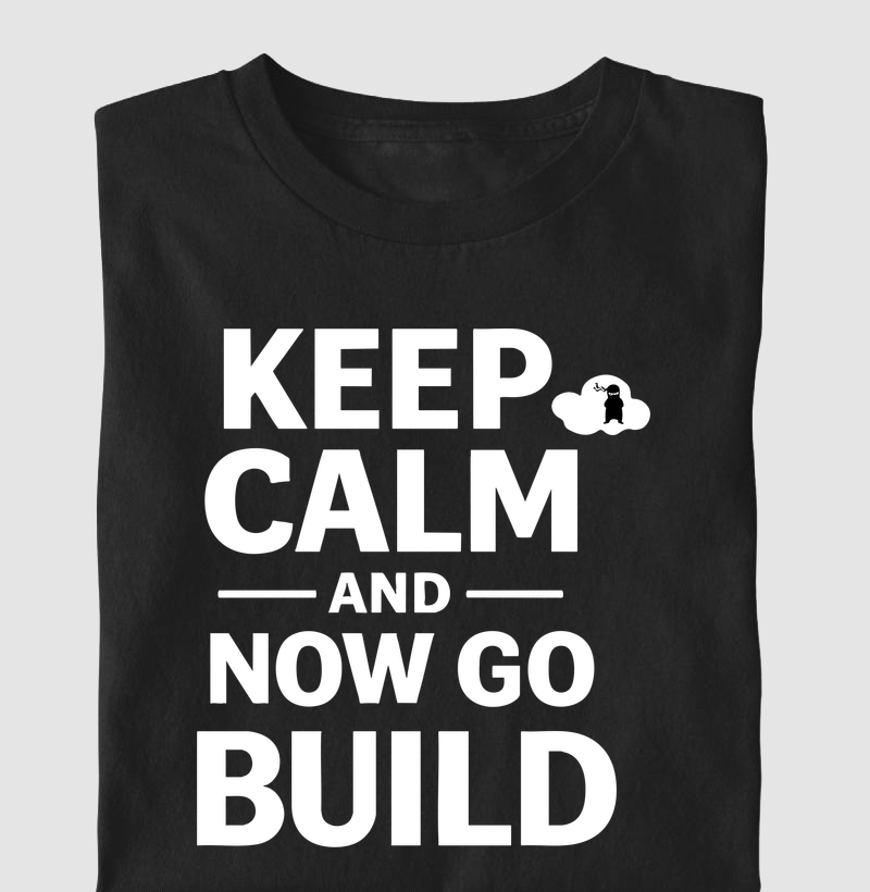 Keep calm and now go build