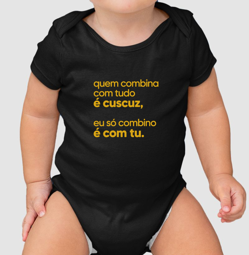 Quem combina com tudo é cuscuz, eu só combino é com tu. - Body Infantil