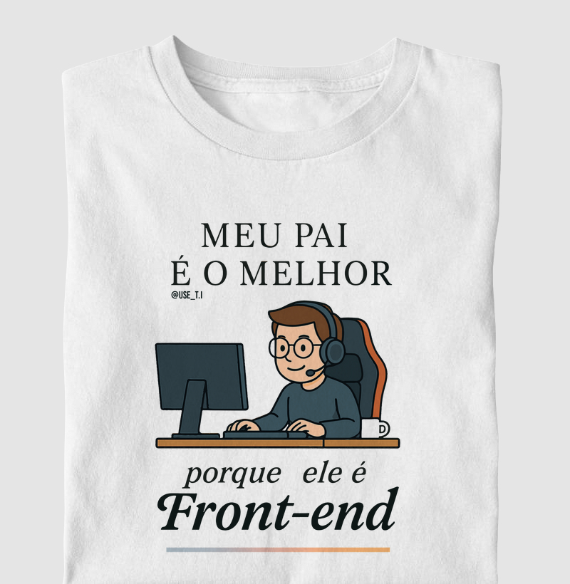 "Meu pai é o melhor porque ele é Front-End II" T.I