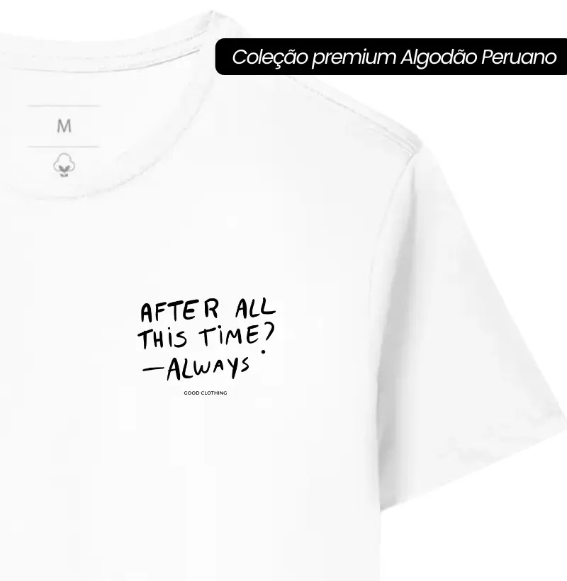 After all this time? ALWAYS - PREMIUM - Algodão Peruano