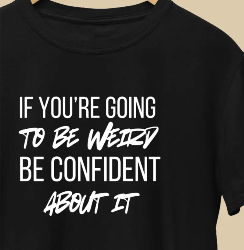 If you’re going to be weird, be confident about it