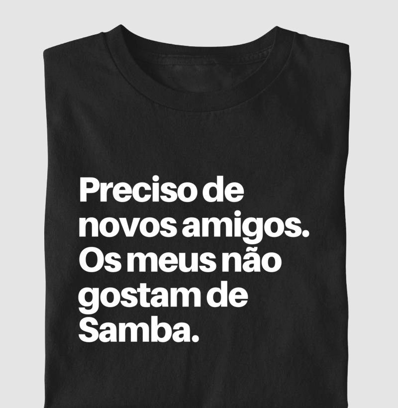 Preciso de novos amigos, os meus não gostam de Samba!