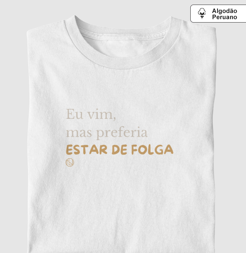 Eu vim, mas preferia estar de folga