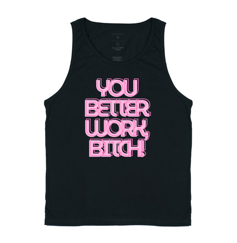 you better work b*tch!