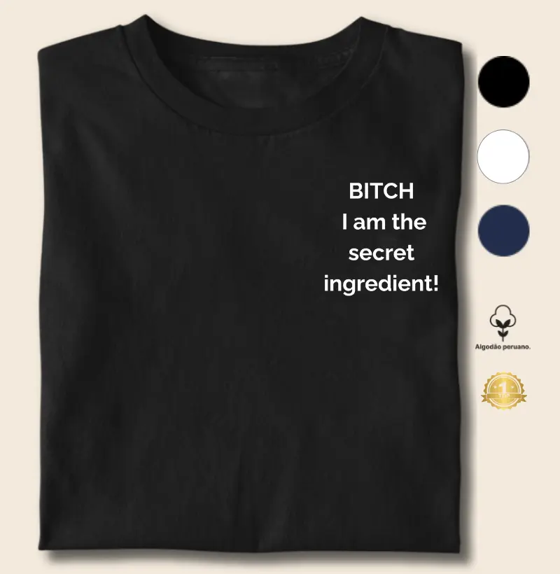 Bitch, I Am the Secret Ingredient