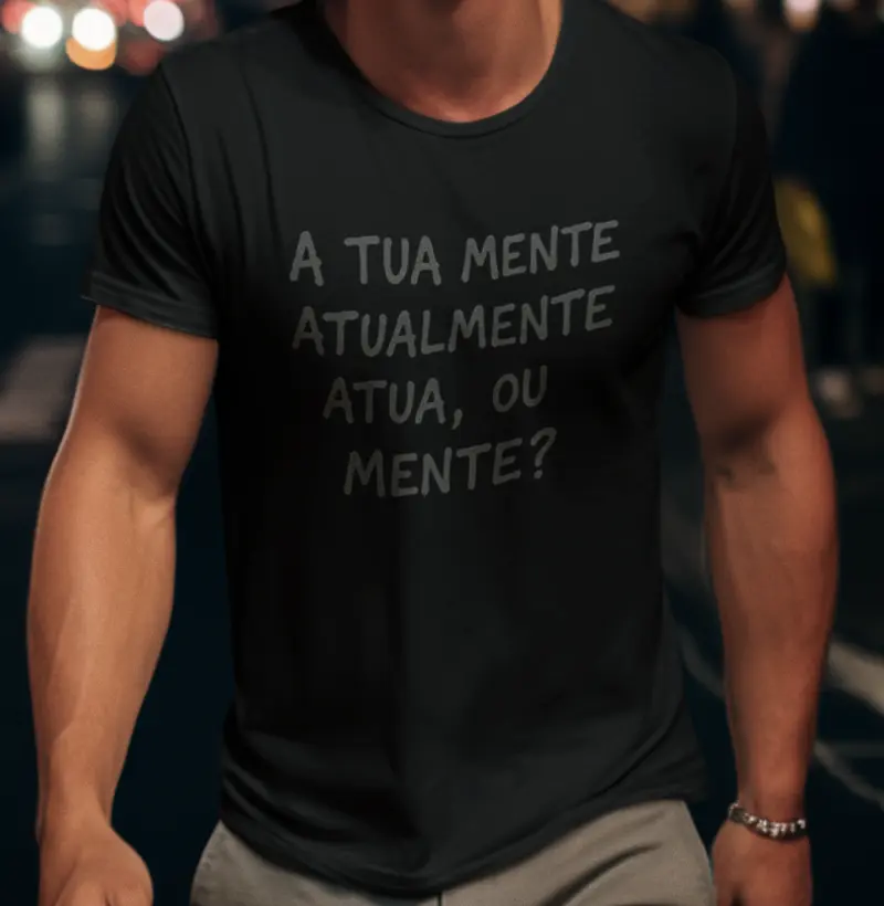 A tua mente atualmente atua, ou mente?