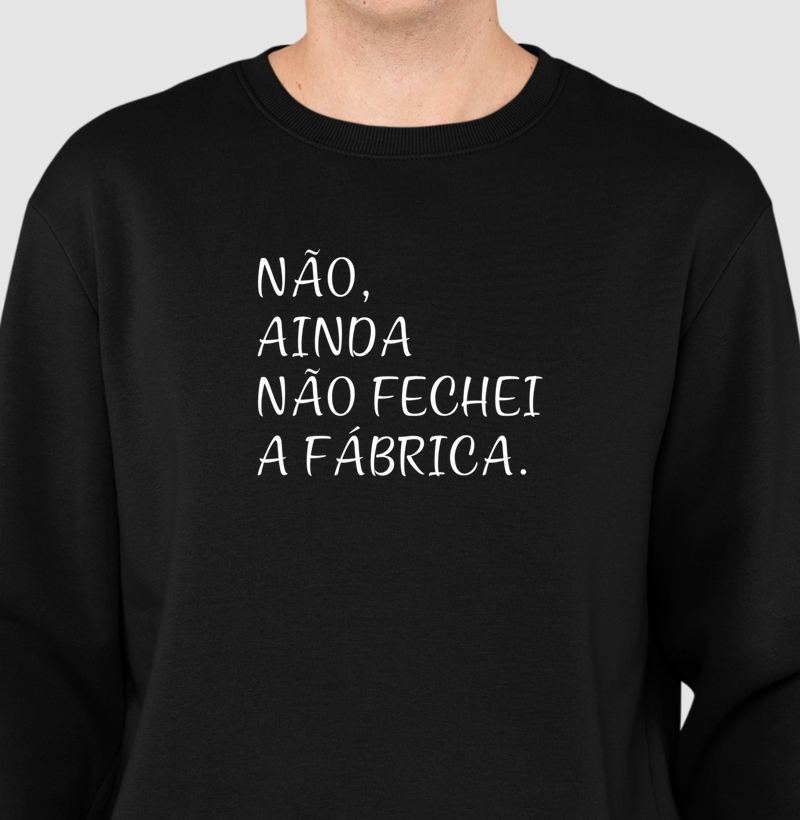 Não, ainda não fechei a fábrica