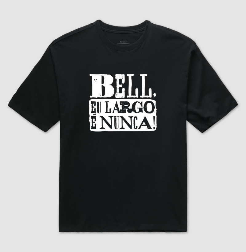 Camiseta Oversized Axé - Bell, eu largo é nunca!