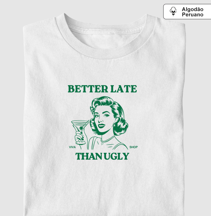 better late than ugly