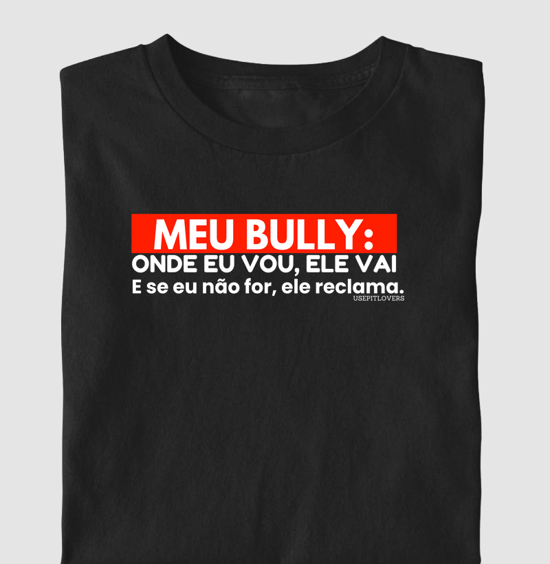 MEU BULLY ONDE EU FOR ELE VAI, E SE EU NÃO FOR ELE RECLAMA