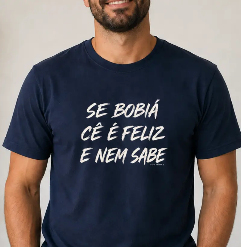 Se Bobiá Cê é Feliz e Nem Sabe | Masculina - Algodão Peruano - Camiseta Algodão Peruano