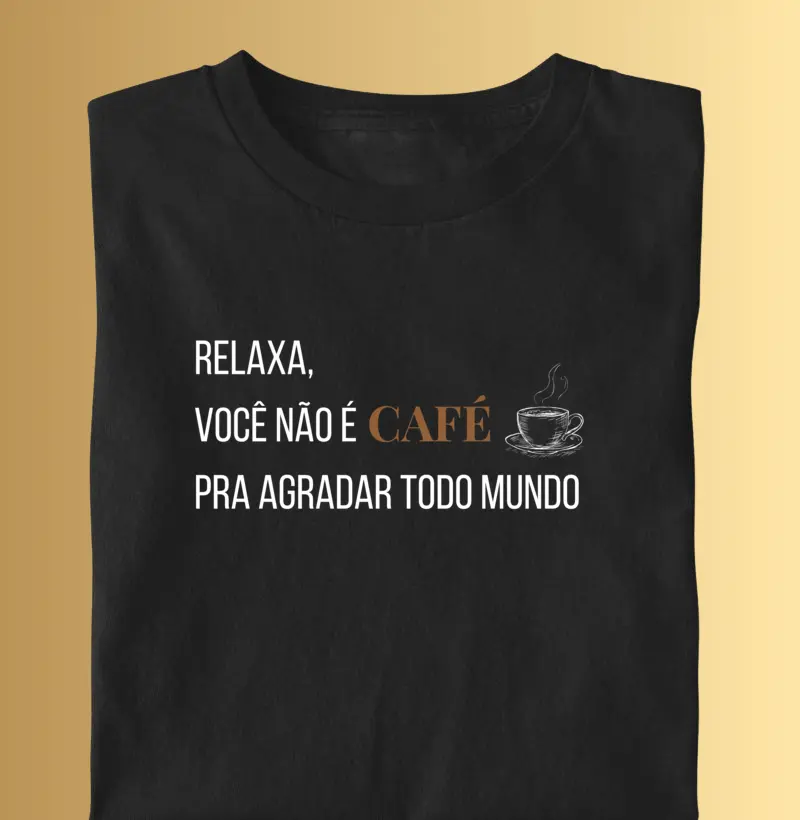 Relaxa, você não é café pra agradar todo mundo