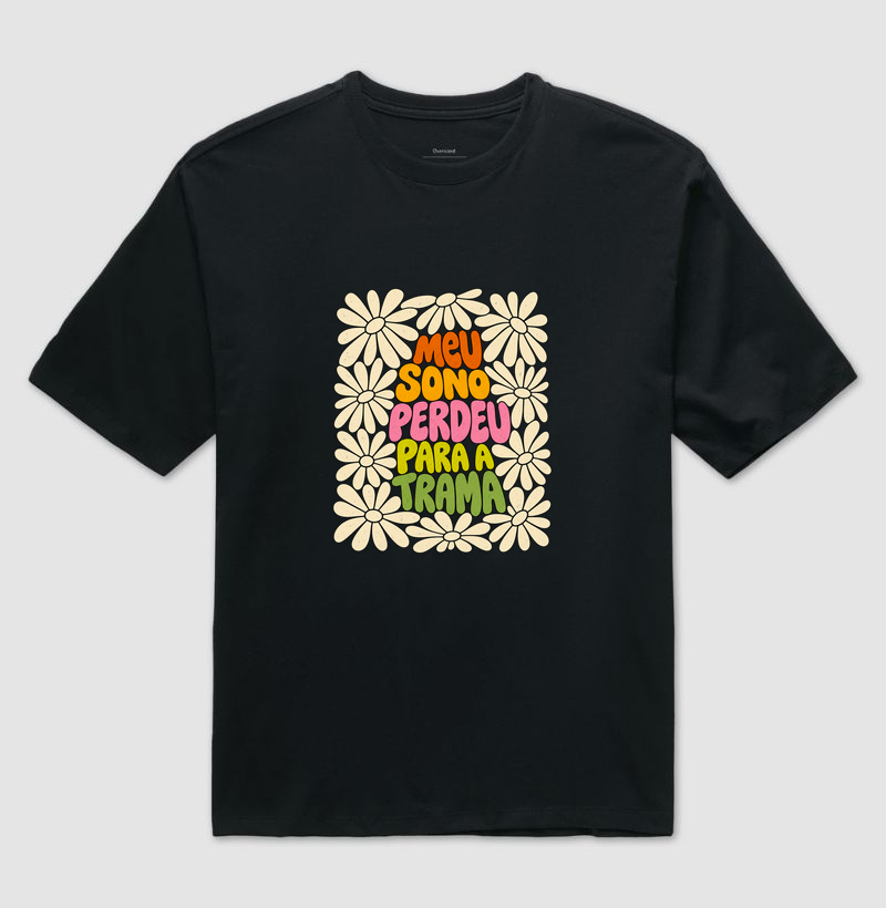 Meu Sono Perdeu para a Trama — Floral - Camiseta Oversized