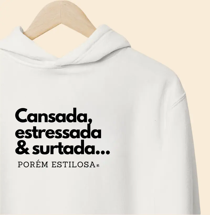 Hoodie Moletom Cansada, estressada & surtada... Porém estilosa 