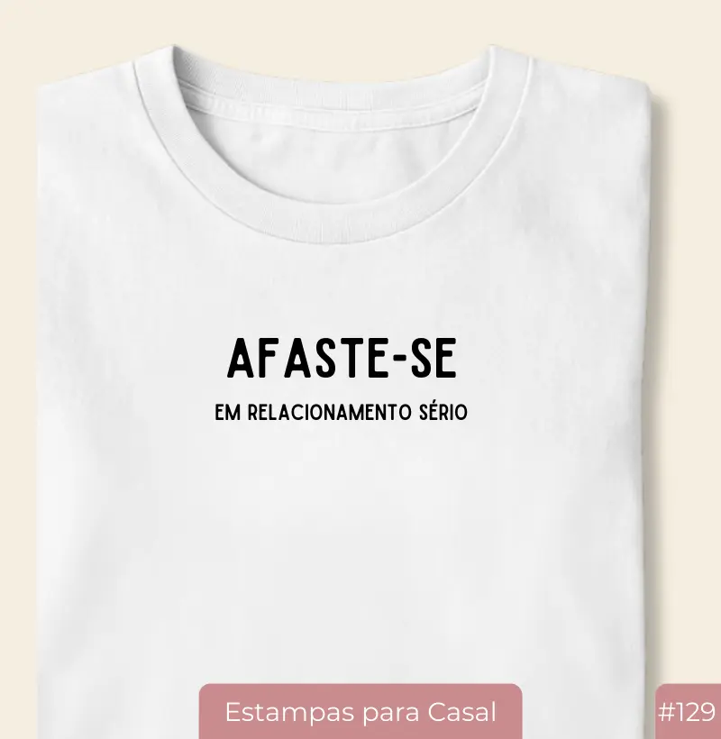Camiseta #129 “Afaste-se – Em Relacionamento Sério”