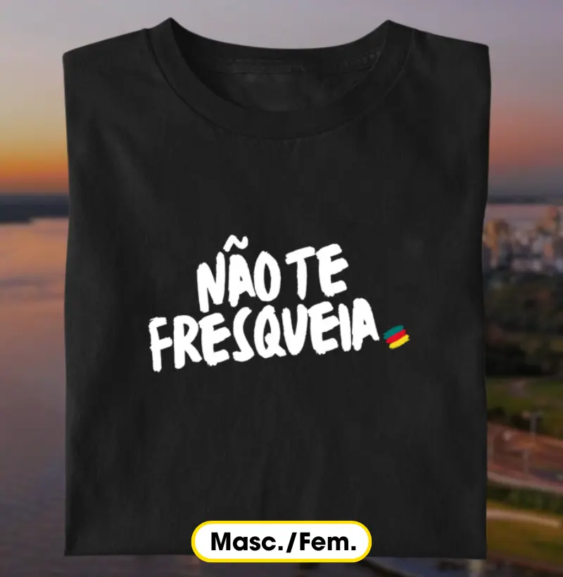 Não te fresqueia
