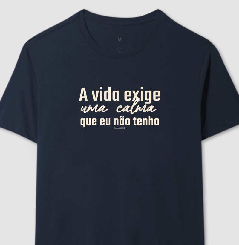 Camiseta A vida exige uma calma que eu não tenho – Fala Sério Store