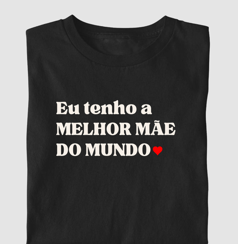Eu tenho a melhor mãe do mundo!