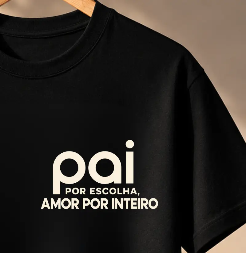 Camiseta Dia dos Pais - Pais por escolha, Amor por inteiro | Presente