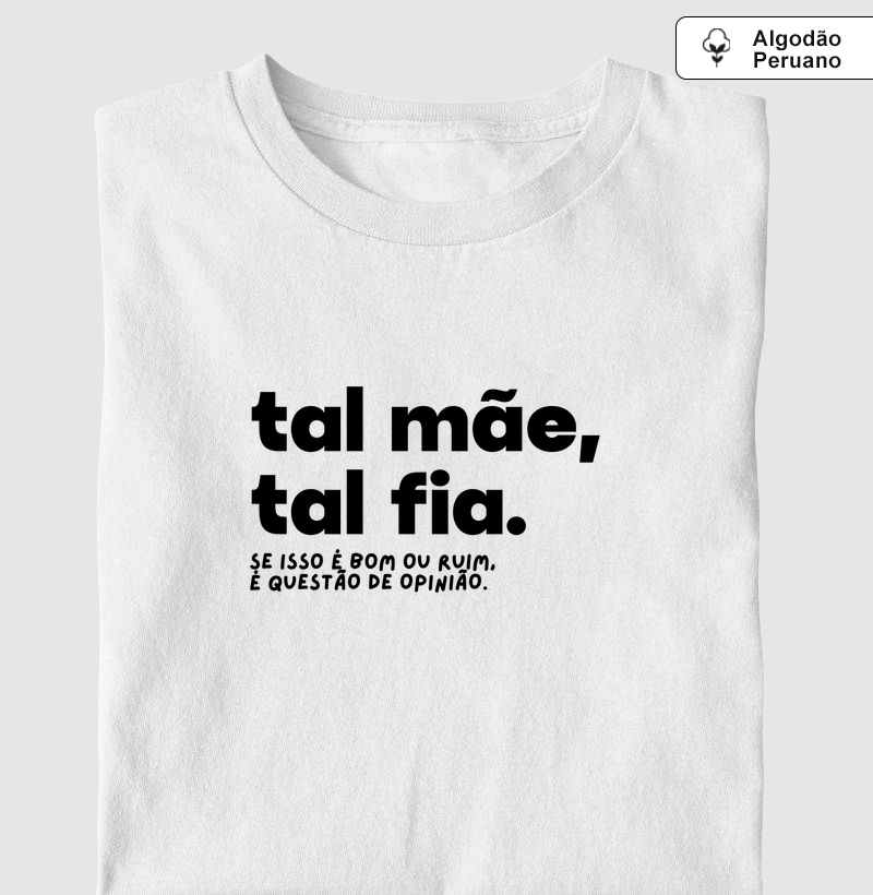 Tal Mãe, Tal Fia - Camiseta Algodão Peruano