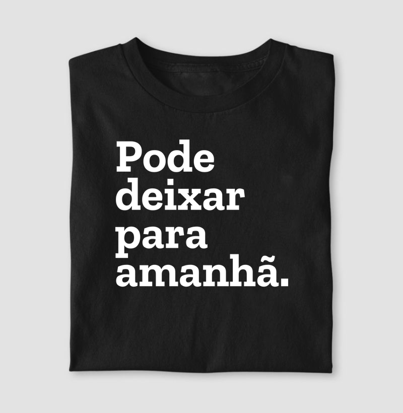 Pode deixar para amanhã.