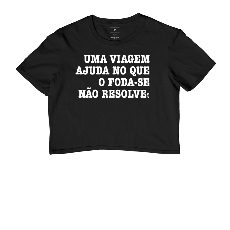 Camiseta Uma Viagem Ajuda no que o Foda-se Nao Resolve | Humor Viagem Bold | Colecao Viciados em Viagem - Cropped