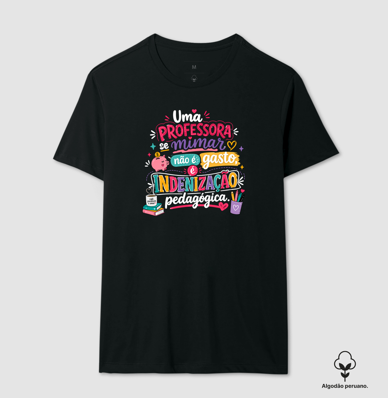 Camiseta Uma professora se mimar não é gasto, é indenização pedagógica