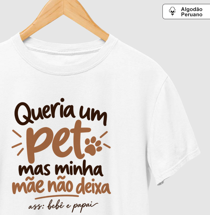 Queria um Pet (Edição Bebê e Papai) - Camiseta Algodão Peruano