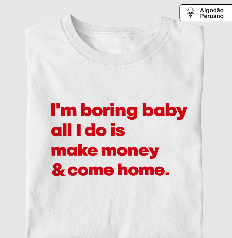 I'm boring baby - PREMIUM - Algodão Peruano
