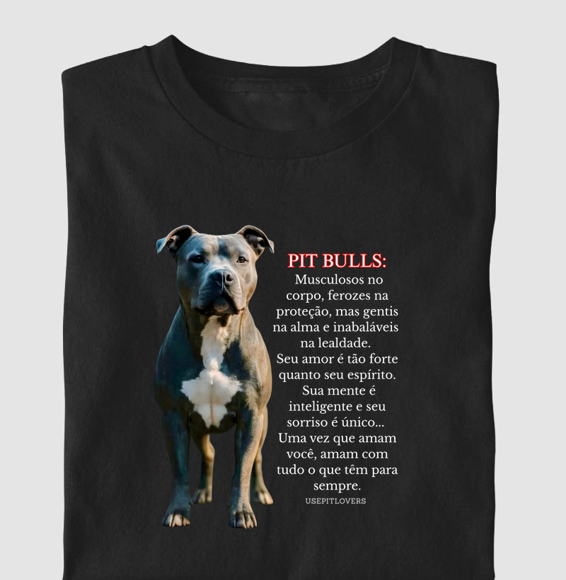 PIT BULLS:  Musculosos no corpo, ferozes na proteção, mas gentis na alma e inabaláveis ​​na lealdade.  Seu amor é tão forte quanto seu espírito.  Sua mente é inteligente e seu sorriso é único...  Uma vez que amam você, amam com tudo o que têm para sempre.