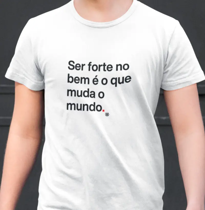 Ser forte no bem isso muda o mundo